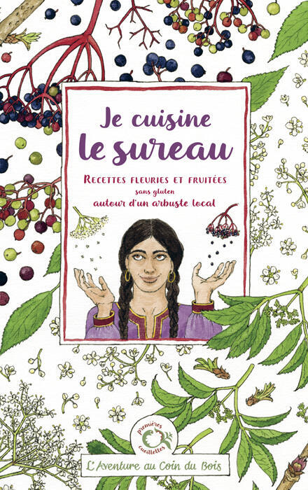 Dépliant Je cuisine le sureau, édité par L'Aventure au coin du bois JE CUISINE LE SUREAU Recettes fleuries et fruitées sans gluten autour d'un arbuste local
